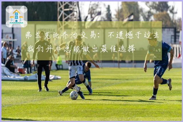 弗兰克论乔治交易：不遗憾于过去 我们并非总能做出最佳选择