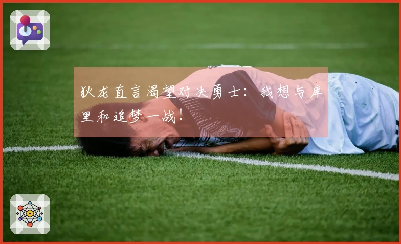 狄龙直言渴望对决勇士：我想与库里和追梦一战！
